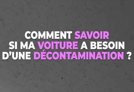 Comment savoir si ma voiture a besoin d’une décontamination ?