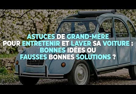 Astuces de grand-mère pour entretenir et laver sa voiture : bonnes idées ou fausses bonnes solutions ?