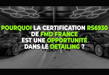 Pourquoi la certification RS6930 de FMD France est une opportunité majeure dans le Detailing ?