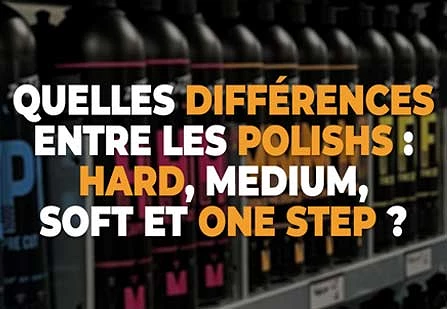 Quelles différences entre les polishs auto : Hard, Medium, Soft et One Step ?