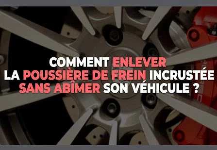 Comment enlever la poussière de frein incrustée sans abîmer son véhicule ?