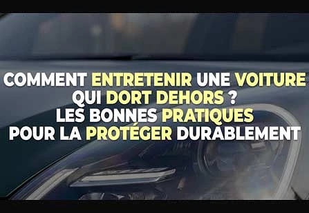 Comment entretenir une voiture qui dort dehors ?