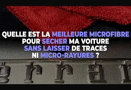 Quelle est la meilleure microfibre pour sécher ma voiture sans laisser de traces ni micro-rayures ?