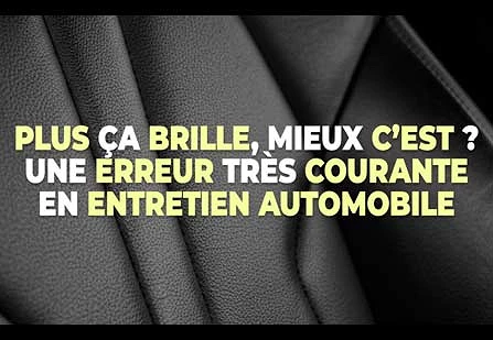 Plus ça brille, mieux c’est ? Une erreur très courante en entretien automobile