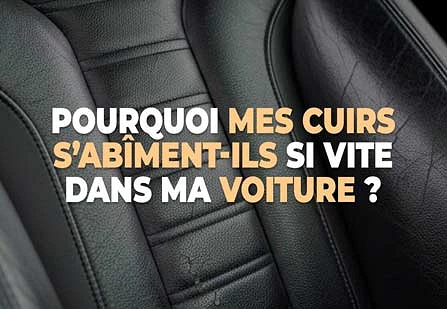 Pourquoi mes cuirs s’abîment-ils si vite dans ma voiture ?