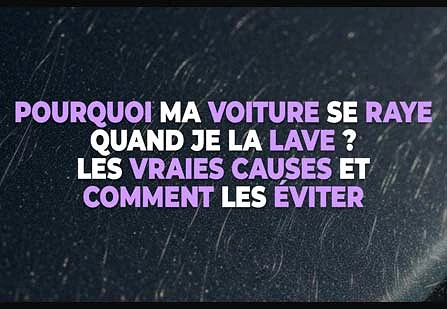 Pourquoi ma voiture se raye quand je la lave ?