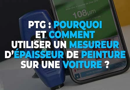 PTG : pourquoi et comment utiliser un mesureur d’épaisseur de peinture sur une voiture ?