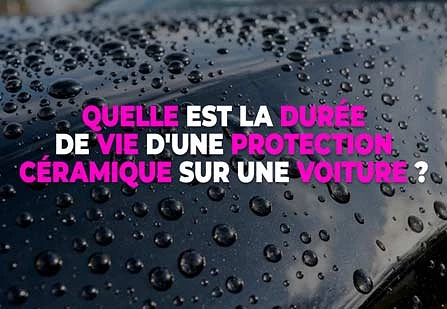 Quelle est la durée de vie d'une protection céramique sur une voiture ?
